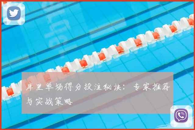 库里单场得分投注秘诀：专家推荐与实战策略