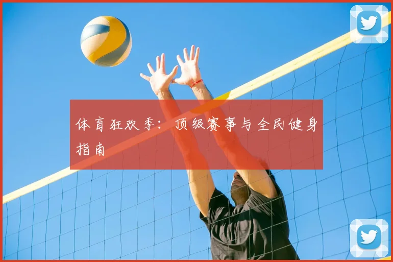 体育狂欢季：顶级赛事与全民健身指南